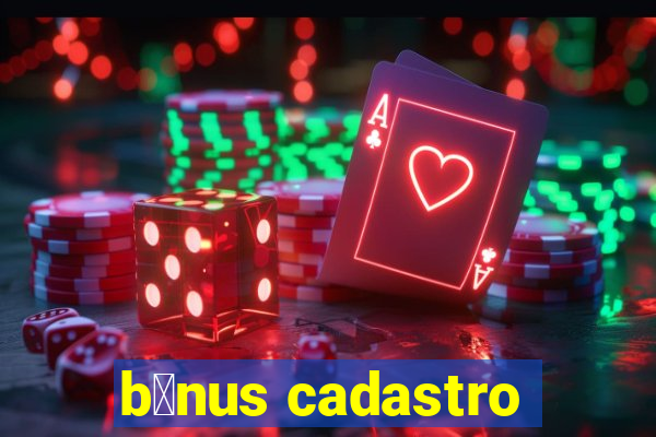 b么nus cadastro