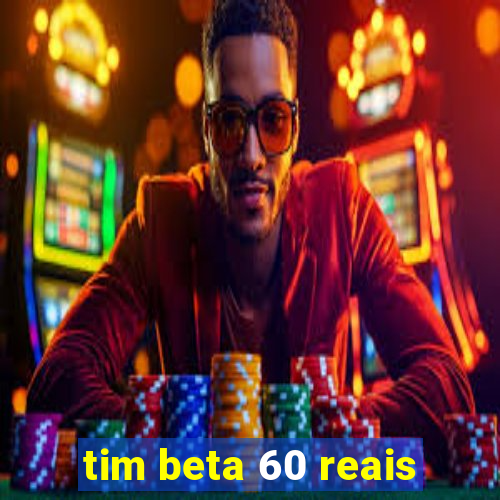 tim beta 60 reais