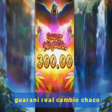 guarani real cambio chaco