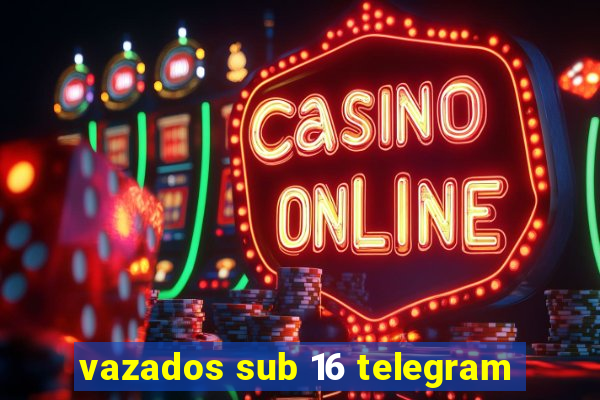 vazados sub 16 telegram