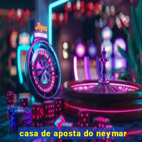 casa de aposta do neymar