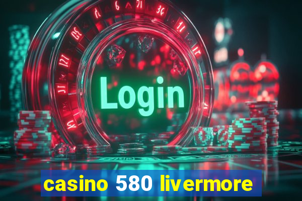 casino 580 livermore