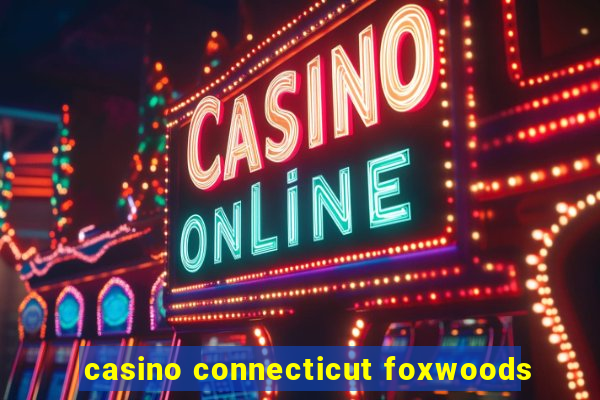 casino connecticut foxwoods