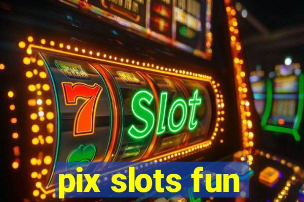 pix slots fun