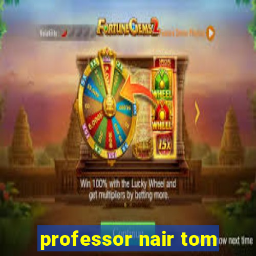 professor nair tom