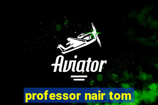 professor nair tom