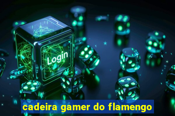 cadeira gamer do flamengo