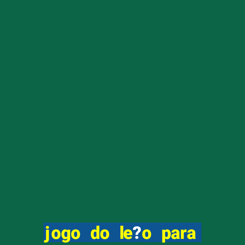 jogo do le?o para ganhar dinheiro