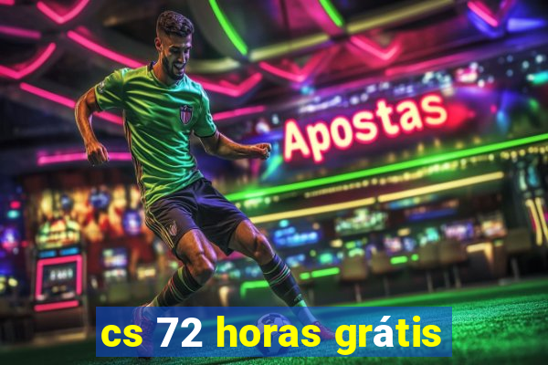 cs 72 horas grátis