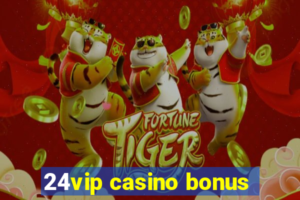 24vip casino bonus