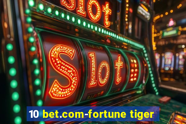 10 bet.com-fortune tiger