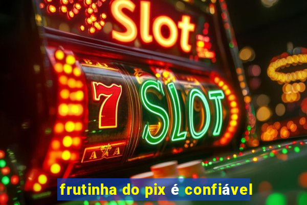 frutinha do pix é confiável