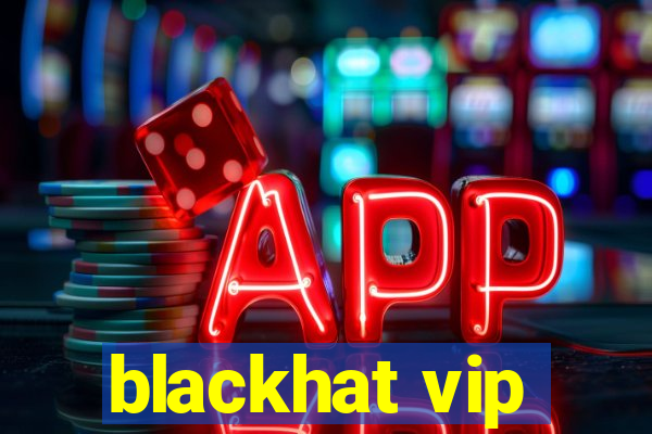 blackhat vip