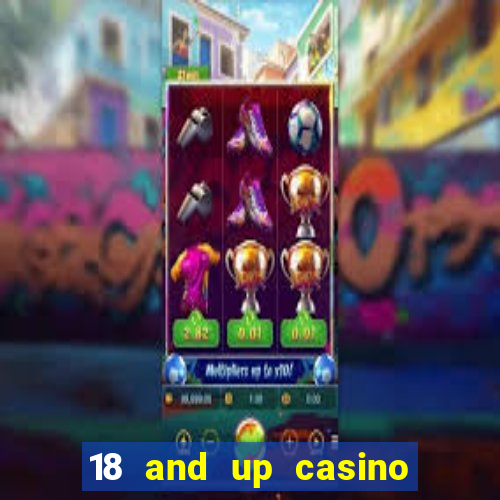 18 and up casino near me