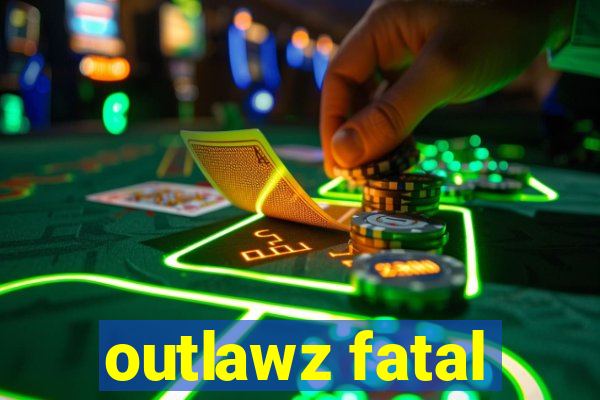 outlawz fatal