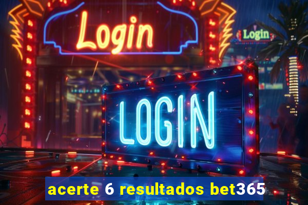 acerte 6 resultados bet365