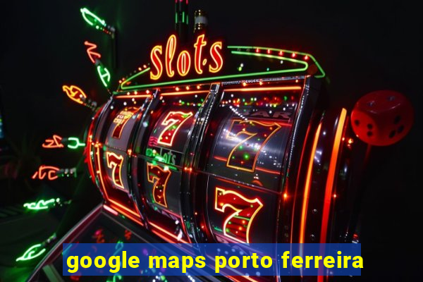 google maps porto ferreira