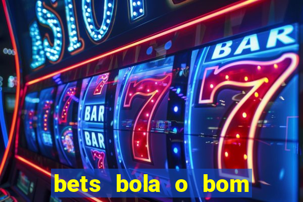 bets bola o bom do futebol