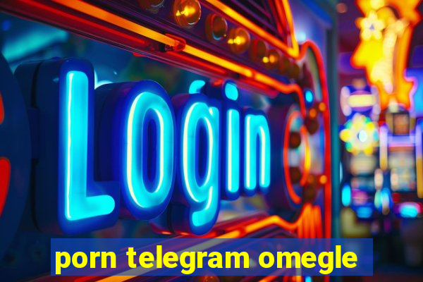 porn telegram omegle