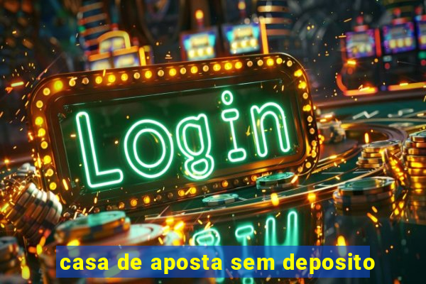 casa de aposta sem deposito