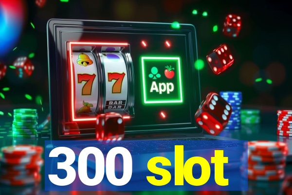 300 slot