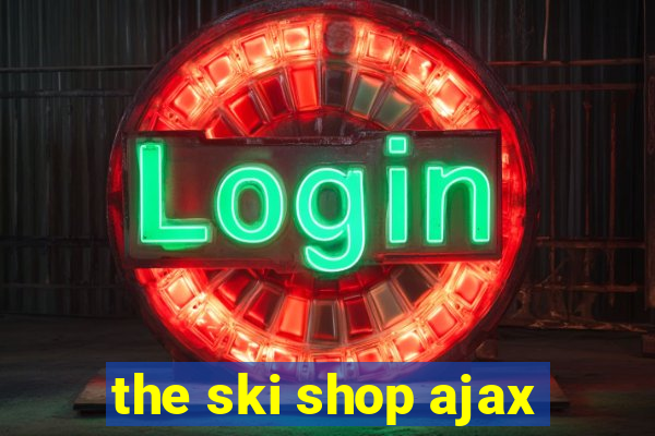 the ski shop ajax