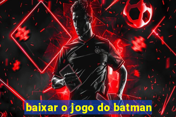 baixar o jogo do batman