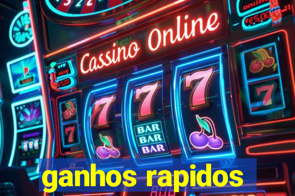 ganhos rapidos