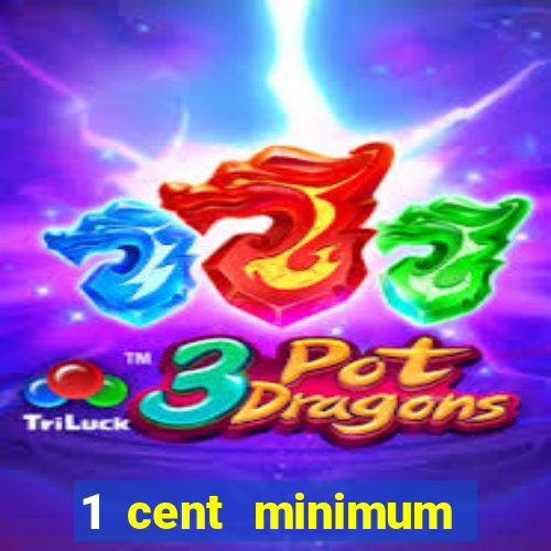 1 cent minimum deposit casino