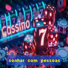 sonhar com pessoas falsas jogo do bicho