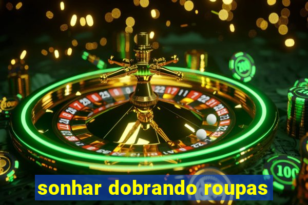 sonhar dobrando roupas