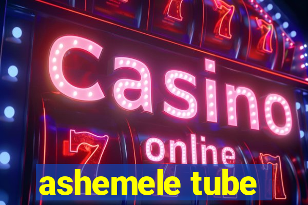 ashemele tube