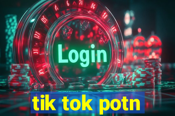 tik tok potn