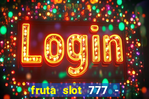 fruta slot 777 - mega jackpot