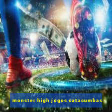 monster high jogos catacumbas