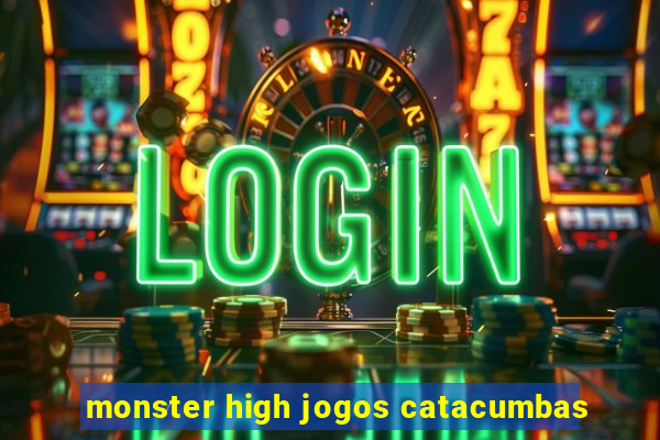 monster high jogos catacumbas