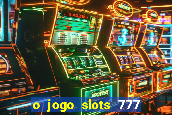 o jogo slots 777 paga mesmo