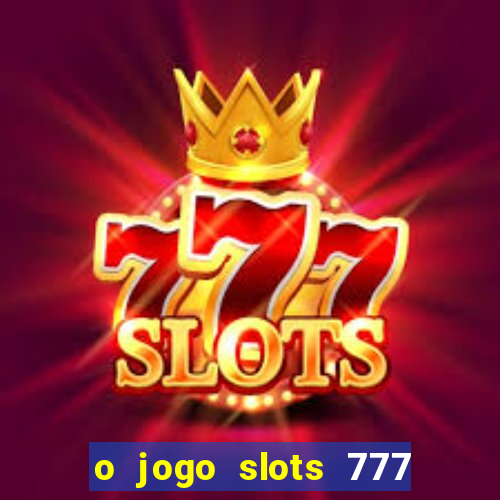 o jogo slots 777 paga mesmo