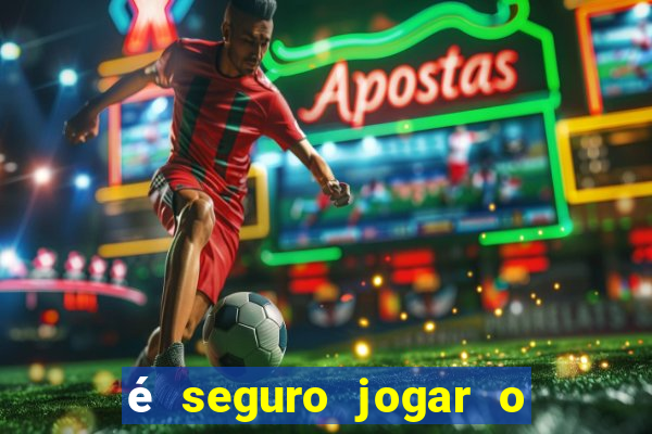 é seguro jogar o jogo do tigre