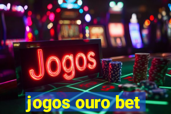 jogos ouro bet