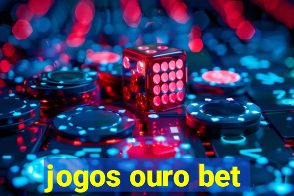 jogos ouro bet