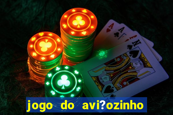 jogo do avi?ozinho para ganhar dinheiro