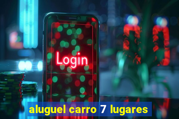 aluguel carro 7 lugares