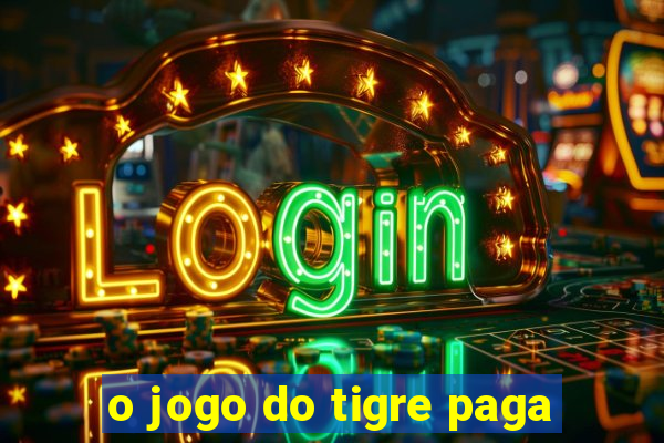 o jogo do tigre paga