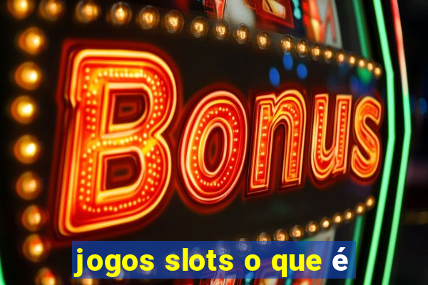 jogos slots o que é