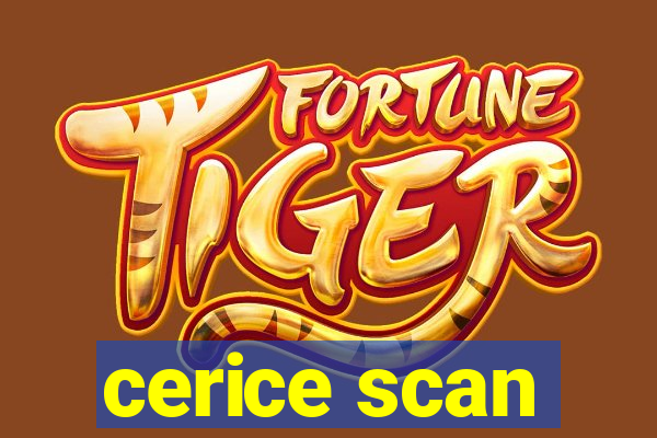 cerice scan