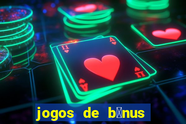 jogos de b么nus gr谩tis no cadastro