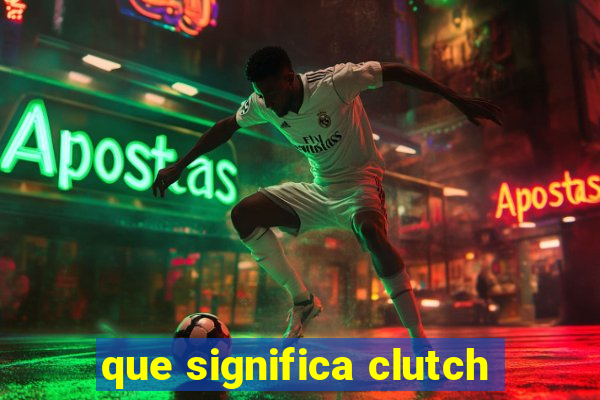 que significa clutch