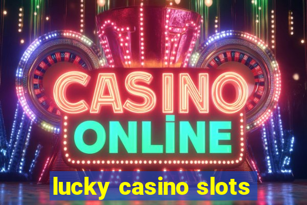 lucky casino slots