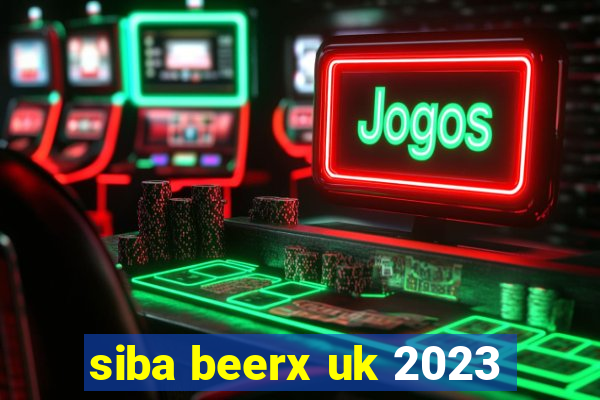 siba beerx uk 2023